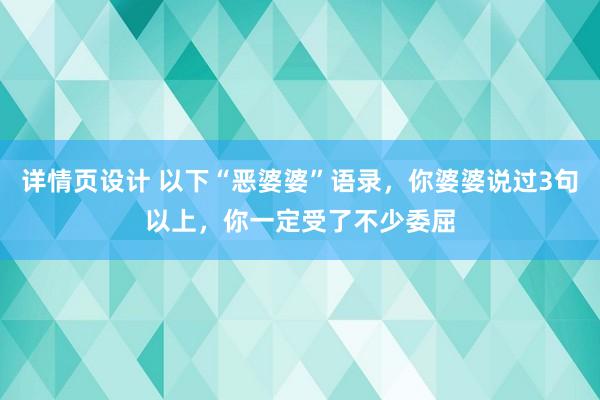 详情页设计 以下“恶婆婆”语录，你婆婆说过3句以上，你一定受了不少委屈